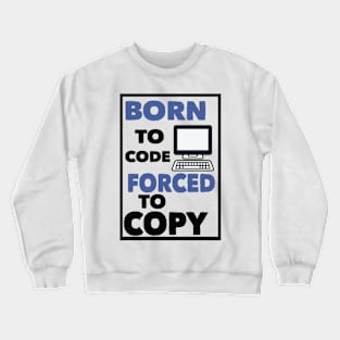 born to code forced to copy Crewneck Sweatshirt